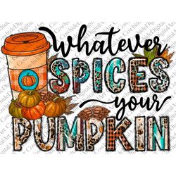 Whatever Spices Your Pumpkin Sublimation Design Png, Fall And Thankfull Png, Fall Png, Spice Png, Pumpkins Png Files for