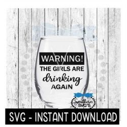 Warning! The Girls Are Drinking Again SVG, Wine Glass SVG Files, Instant Download, Cricut Cut Files, Silhouette Cut File