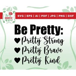 Be Pretty svg, Be Strong svg, Be Brave svg, Be Kind svg, strong girl svg, mom svg, Strong Woman svg, Mom Life svg, Gift