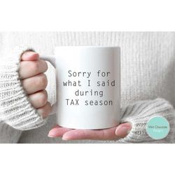 Sorry For What I Said During TAX Season - Tax Season Mug, Tax Accountant Gift, Tax Season Gift, Accounting Mug, CPA Mug,