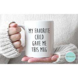 My Favorite Child Gave Me This Mug - Funny Mother's Day Gift, Funny Father's Day Gift, Funny Wedding Gift, Gift For Mom,