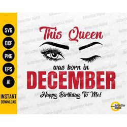 This Queen Was Born In December SVG | Happy Birthday To Me SVG | Cricut Silhouette Cameo Cut File Printables Clip Art Di