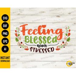 Feeling Blessed Never Stressed SVG | Happy Thanksgiving T-Shirt | Cricut Silhouette Cameo Printable Clipart Digital Down