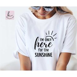 Cheerful Quote I'm only here for the Sunshine Svg Shirt, Sunshine State Of Mind, Vacay mode, Summer Vibes Png, Trendy Sv