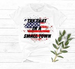 try that in a small town png svg, country shirt, small town shirt