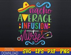 Mexican Fiesta Cinco De Mayo RN Nacho Average Infusion Nurse Svg, Eps, Png, Dxf, Digital Download