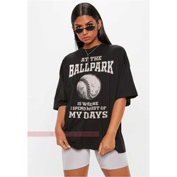 At the Ballpark is Where I Spend Most of My Days Unisex Tees oftball Shirt, Baseball Shirt, Funny Shirt, Sport Family Sh
