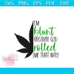 im blunt because god rolled me that way svg, trending svg, cannabis svg, cannabis gift svg, cannabis lover svg, weed svg