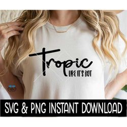 Tropic Like It's Hot SVG, Tropic Like It's Hot PNG, SVG Files, Instant Download, Cricut Cut Files, Silhouette Cut Files,