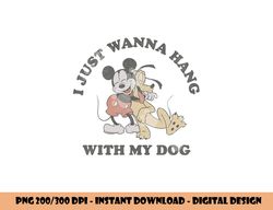Disney Mickey And Friends I Just Want To Hang With My Dog  png, sublimation copy