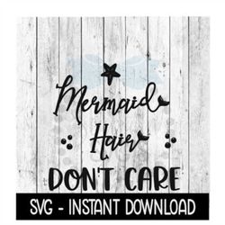 Mermaid Hair Dont Care SVG, Funny Wine SVG Files, Instant Download, Cricut Cut Files, Silhouette Cut Files, Download, Pr