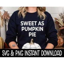 Thanksgiving SVG, Sweet As Pumpkin Pie SVG File, Thanksgiving PNG Instant Download, Cricut Cut File, Silhouette Cut File