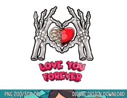 Love You Forever Skeleton Hand Heart Bones Halloween Love png, sublimation copy