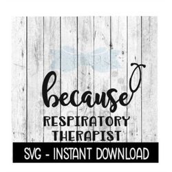 Because Respiratory Therapist SVG, Funny Wine Quotes SVG File, Instant Download, Cricut Cut Files, Silhouette Cut Files,