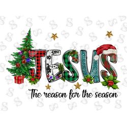 Jesus The Reason For The Season Png Sublimation Design,Faith Christmas Png,Merry Christmas Png,Christmas Png,Faith png,D