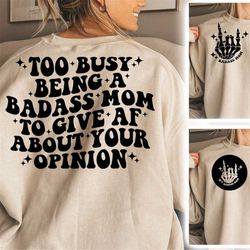 Too Busy Being A Badass Mom To Give AF about your opinion, svg cut files, Silhouette Cut file, Cricut cut files, Svg, Pn