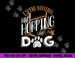 Dog Agility - I Spend Weekends Bar Hopping With My Dog  png, sublimation copy
