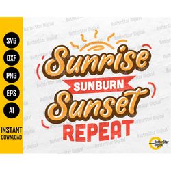Sunrise Sunburn Sunset Repeat SVG | Summer SVG | Beach SVG | Vacation Svg | Cut Cutting File Printable Clipart Vector Di