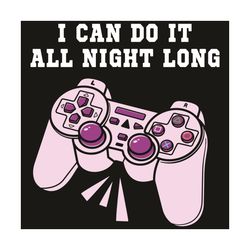 I Can Do It All Night Long Svg, Trending Svg, Game Svg, Online Game Svg, Video Game Svg, Gamer Svg, Video Game Player Sv