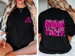 come on barbie let's go party shirt, barbie t-shirt, barbie life sweatshirt, cute barbie hoodie, baby doll outfit, birth