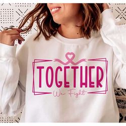 Together We Fight Svg, Cancer awareness svg, Breast Cancer Svg, Cancer ribbon Svg, Pink ribbon Svg, Breast Cancer Shirt