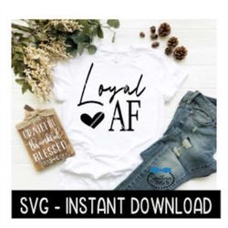 Loyal AF SvG, Wine SVG File, Tee Shirt SVG, Instant Download, Cricut Cut File, Silhouette Cut File, Download Print
