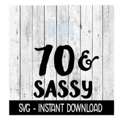 70 And Sassy SVG, 70th Birthday SVG Files, Instant Download, Cricut Cut Files, Silhouette Cut Files, Download, Print