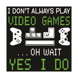 I Dont Always Play Video Games On Wait Yes I Do Svg, Trending Svg, Gamers Svg, Video Games Svg, Video Games Lovers Svg,