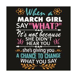 When A March Girl Say What Svg, Birthday Svg, March Svg, Born In March Svg, March Girl Svg, Birthday Girl Svg, Happy Bir