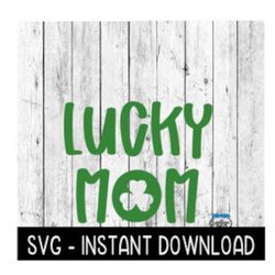 Lucky Mom, St Patty's Day SVG, St Patrick's Day SVG Files, Instant Download Cricut Cut Files, Silhouette Cut Files, Down
