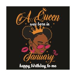 A Queen Was Born In January Happy Birthday To Me Svg, Birthday Svg, Queen Born In January Svg, Girl Born In January Svg,