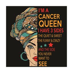 I Am A Cancer Queen I Have 3 Sides Svg, Birthday Svg, Cancer Svg, Cancer Queen Svg, Cancer Girl Svg, Cancer Gifts Svg, H