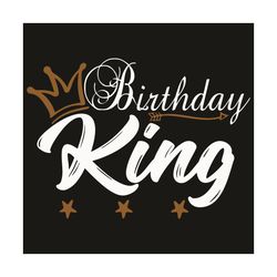 Birthday King Svg, Birthday Svg, Birthday Boy Svg, Birthday Man Svg, King Svg, King Gifts Svg, Birthday King Gifts Svg,