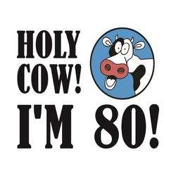 Holy Cow I Am 80 Svg, Birthday Svg, 80th Birthday Svg, 80 Years Old Svg, Holly Cow Svg, Birthday Cow Svg, 80 Years Old G