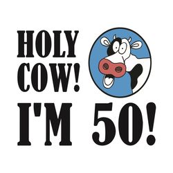 Holy Cow I Am 50 Svg, Birthday Svg, 50th Birthday Svg, 50 Years Old Svg, Holly Cow Svg, Birthday Cow Svg, 50 Years Old M