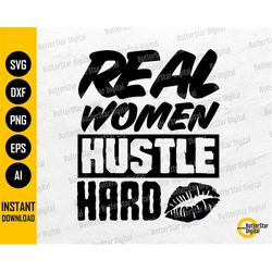 Real Women Hustle Hard SVG | Girl Power T-Shirt Gift Decal Vinyl Sticker Mug Quotes Sayings | Cricut Cut File Vector Dig