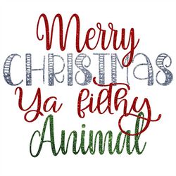 Merry Christmas Ya Filthy Animal Glitter and No Glitter SVG/PNG