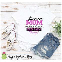 Dance MOM We don't Do that Keep Calm Thing SVG/PNG