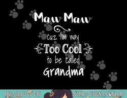 MawMaw Cuz I m Too Cool To Be Called Grandma Grandmother png, sublimation copy