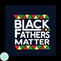 Black Fathers Matter Svg, Fathers Day Svg, Father Svg, Father Gift Svg, Best Dad Svg, Africa Svg, Africa Flag Svg, Afric