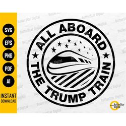 All Aboard Trump Train SVG | Donald Trump Shirt Sign Sticker Decal Pin Button | Cricut Cutting File | Clipart Vector Dig