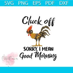 Cluck Off Sorry I Mean Good Morning Chicken Svg, Trending Svg, Chicken Svg, Angry Chicken Svg, Chicken Gift Svg, Funny F
