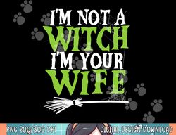 Mens I m Not A Witch I m Your Wife Costume Spooky Halloween png, sublimation copy