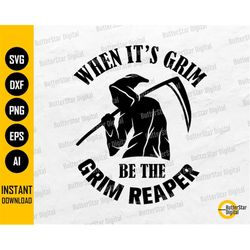 When It's Grim Be The Grim Reaper SVG T-Shirt Decal Stickers Vinyl Heatpress | Cricut Silhouette Cameo Clipart Vector Di