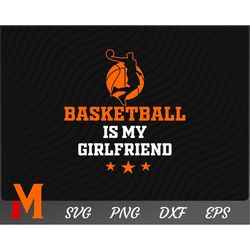 Basketball is my Girlfriend, Basketball svg, Basketball Player SVG - Basketball Cut File, Png, Vector, Sports SVG for Ba