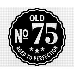Old Number 75 Svg, Aged to Perfection Svg, Digital Download, 75th Birthday Svg, 75th Svg, Old No. 75 Svg, Vintage 1947 s