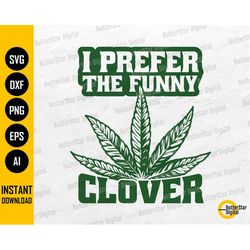 I Prefer The Funny Clover SVG | Stoner St. Patricks Day T-Shirt Sticker | Cricut Cutting File Cuttable Clipart Vector Di