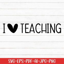 I love Teaching Svg, Teacher Svg, Teaching Svg, Digital Download, Teacher Quotes Svg, Heart Svg, Cricut, Teacher Life Sv