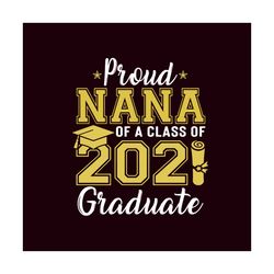 Proud Nana Of A Class Of 2021 Graduate Svg, Trending Svg, Graduation Svg, Graduate Svg, Class Of 2021 Svg, Graduation Gi