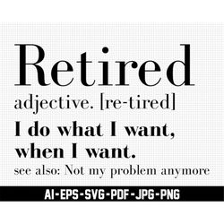 Retired Svg, Retirement Svg, I Do What I Want Svg, Digital Download, When I Want Svg, Not My Problem Anymore Svg, Svg Cu